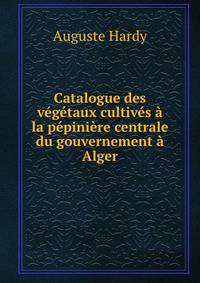 Catalogue des vegetaux cultives a la pepiniere centrale du gouvernement a Alger