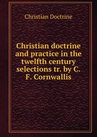 Christian doctrine and practice in the twelfth century selections tr. by C.F. Cornwallis.