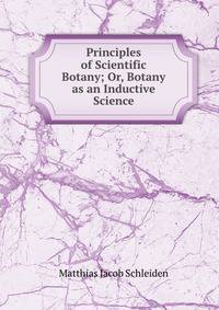 Principles of Scientific Botany; Or, Botany as an Inductive Science.