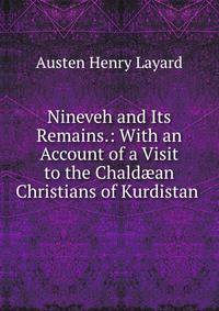 Nineveh and Its Remains.: With an Account of a Visit to the Chald?an Christians of Kurdistan .