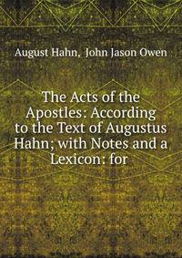 The Acts of the Apostles: According to the Text of Augustus Hahn; with Notes and a Lexicon: for .