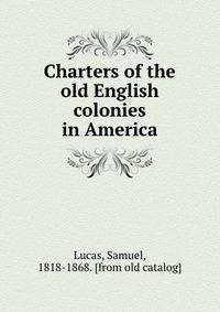 Charters of the old English colonies in America