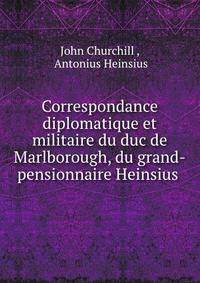 Correspondance diplomatique et militaire du duc de Marlborough, du grand-pensionnaire Heinsius .