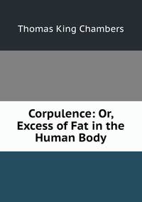 Corpulence: Or, Excess of Fat in the Human Body