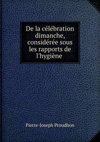 De la c?l?bration dimanche, consid?r?e sous les rapports de l'hygi?ne .
