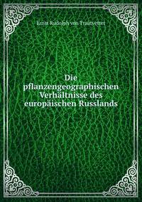 Die pflanzengeographischen Verhaltnisse des europaischen Russlands