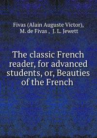 The classic French reader, for advanced students, or, Beauties of the French .