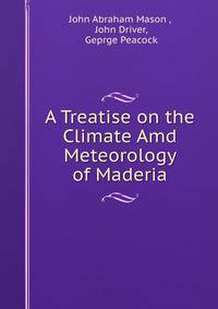 A Treatise on the Climate Amd Meteorology of Maderia