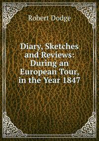 Diary, Sketches and Reviews: During an European Tour, in the Year 1847