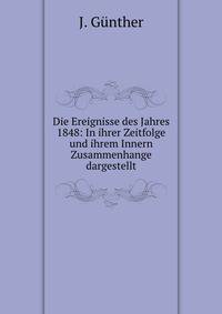 Die Ereignisse des Jahres 1848: In ihrer Zeitfolge und ihrem Innern Zusammenhange dargestellt
