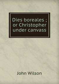 Dies boreales ; or Christopher under canvass