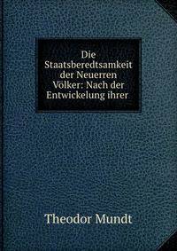 Die Staatsberedtsamkeit der Neuerren V?lker: Nach der Entwickelung ihrer .