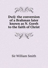 Dwij: the conversion of a Brahman later known as N. Goreh to the faith of Christ
