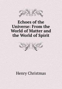 Echoes of the Universe: From the World of Matter and the World of Spirit