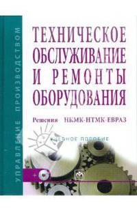 Техническое обслуживание и ремонты оборудования. Решения НКМК-НТМК-ЕВРАЗ: Учебное пособие - ('Управление производством')