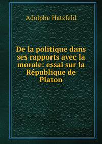 De la politique dans ses rapports avec la morale: essai sur la Republique de Platon
