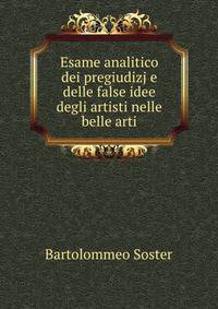 Esame analitico dei pregiudizj e delle false idee degli artisti nelle belle arti