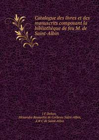 Catalogue des livres et des manuscrits composant la bibliotheque de feu M. de Saint-Albin