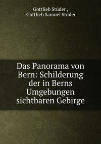 Das Panorama von Bern: Schilderung der in Berns Umgebungen sichtbaren Gebirge