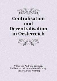 Centralisation und Decentralisation in Oesterreich