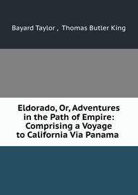 Eldorado, Or, Adventures in the Path of Empire: Comprising a Voyage to California Via Panama .
