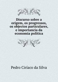 Discurso sobre a origem, os progressos, os objectos particulares, e importancia da economia politica