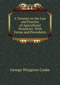 A Treatise on the Law and Practice of Agricultural Tenancies: With Forms and Precedents