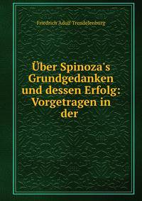 ?ber Spinoza's Grundgedanken und dessen Erfolg: Vorgetragen in der .
