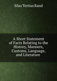 A Short Statement of Facts Relating to the History, Manners, Customs, Language, and Literature .