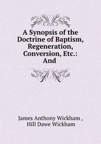 A Synopsis of the Doctrine of Baptism, Regeneration, Conversion, Etc.: And .