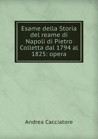 Esame della Storia del reame di Napoli di Pietro Colletta dal 1794 al 1825: opera