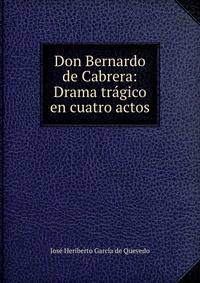 Don Bernardo de Cabrera: Drama tragico en cuatro actos