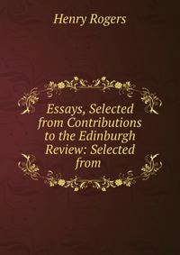 Essays, Selected from Contributions to the Edinburgh Review: Selected from .