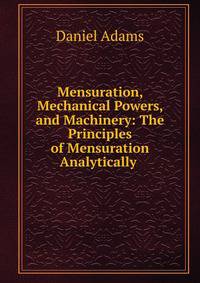 Mensuration, Mechanical Powers, and Machinery: The Principles of Mensuration Analytically .