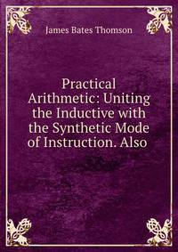 Practical Arithmetic: Uniting the Inductive with the Synthetic Mode of Instruction. Also .