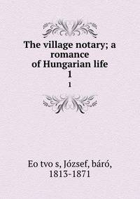 The village notary; a romance of Hungarian life. 1