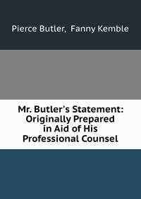 Mr. Butler's Statement: Originally Prepared in Aid of His Professional Counsel
