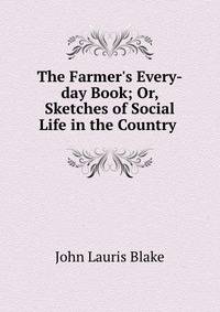 The Farmer's Every-day Book; Or, Sketches of Social Life in the Country .