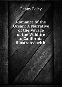 Romance of the Ocean: A Narrative of the Voyage of the Wildfire to California. Illustrated with .