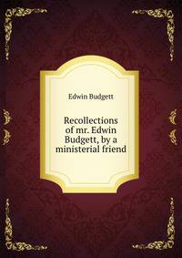 Recollections of mr. Edwin Budgett, by a ministerial friend