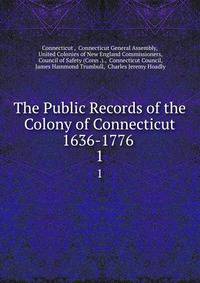The Public Records of the Colony of Connecticut 1636-1776 .. 1