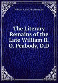 The Literary Remains of the Late William B.O. Peabody, D.D.
