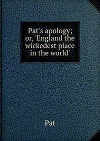 Pat's apology; or, 'England the wickedest place in the world'.