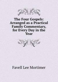 The Four Gospels: Arranged as a Practical Family Commentary, for Every Day in the Year