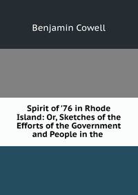 Spirit of '76 in Rhode Island: Or, Sketches of the Efforts of the Government and People in the .