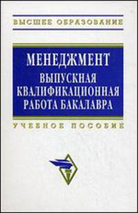 Менеджмент: выпускная квалификационная работа бакалавра: Учебное пособие - 2-е изд.,перераб. и доп. - ('Высшее образование') (ГРИФ)