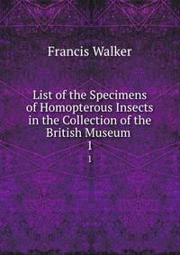 List of the Specimens of Homopterous Insects in the Collection of the British Museum .. 1