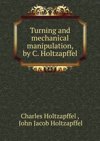 Turning and mechanical manipulation, by C. Holtzapffel