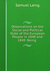Observations on the Social and Political State of the European People in 1848 and 1849: Being .