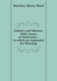 Industry and Idleness: With Causes of Dishonesty : to which are Appended Six Warnings